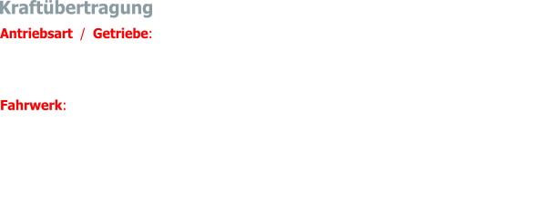 Antriebsart / Getriebe:  Hinterradantrieb über hypoidverzahntes Kegel-Differenzial /  Automatikgetriebe Borg Warner Typ 65 drei-Gang, ab 1982 wahlweise manuelles, voll-synchronisiertes Fünfganggetriebe 	hinten	Einzelradaufhängung mit je zwei Stossdämpfern /  Federpaaren pro Seite, in einem Hilfsrahmen, Quer- und Längslenker, An-triebswelle als Querlenker ausgeführt  Fahrwerk:	vorne	Hilfsrahmen, mittels Gummielementen elastisch gelagert, mit zwei Dreiecksquerlenkern, Stabilisator und Schraubenfedern. Anti-Drive-Geometrie und ausserhalb der Federn liegende Tele-skopstossdämpfer 	 Kraftübertragung